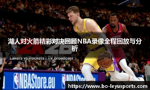 湖人对火箭精彩对决回顾NBA录像全程回放与分析