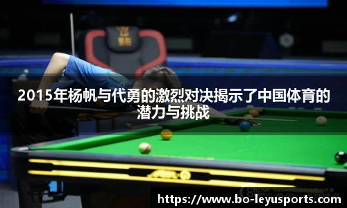 2015年杨帆与代勇的激烈对决揭示了中国体育的潜力与挑战